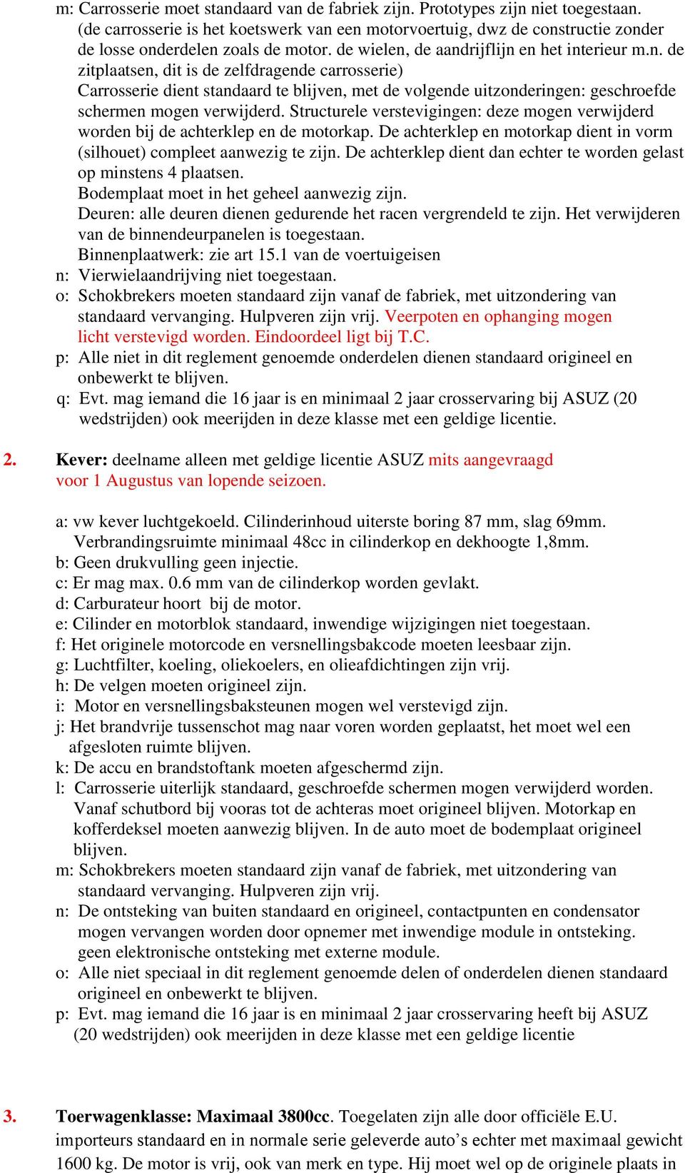 Structurele verstevigingen: deze mogen verwijderd worden bij de achterklep en de motorkap. De achterklep en motorkap dient in vorm (silhouet) compleet aanwezig te zijn.