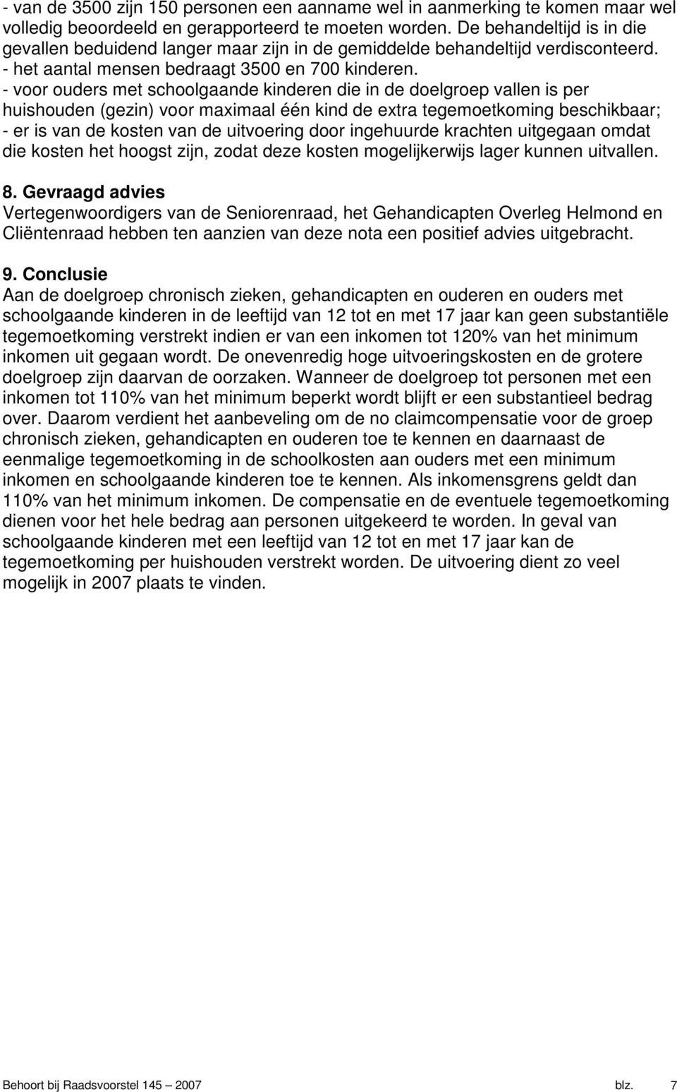 - voor ouders met schoolgaande kinderen die in de doelgroep vallen is per huishouden (gezin) voor maximaal één kind de extra tegemoetkoming beschikbaar; - er is van de kosten van de uitvoering door