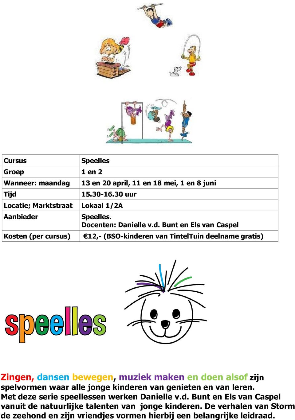 Bunt en Els van Caspel 12,- (BSO-kinderen van deelname gratis) Zingen, dansen bewegen, muziek maken en doen alsof zijn spelvormen waar alle