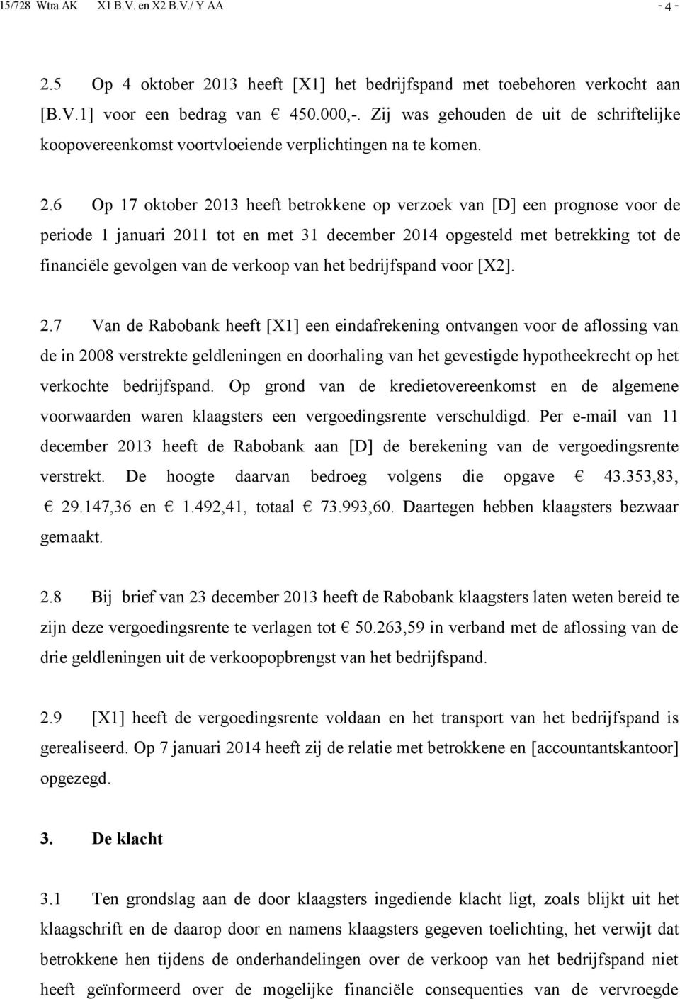 6 Op 17 oktober 2013 heeft betrokkene op verzoek van [D] een prognose voor de periode 1 januari 2011 tot en met 31 december 2014 opgesteld met betrekking tot de financiële gevolgen van de verkoop van