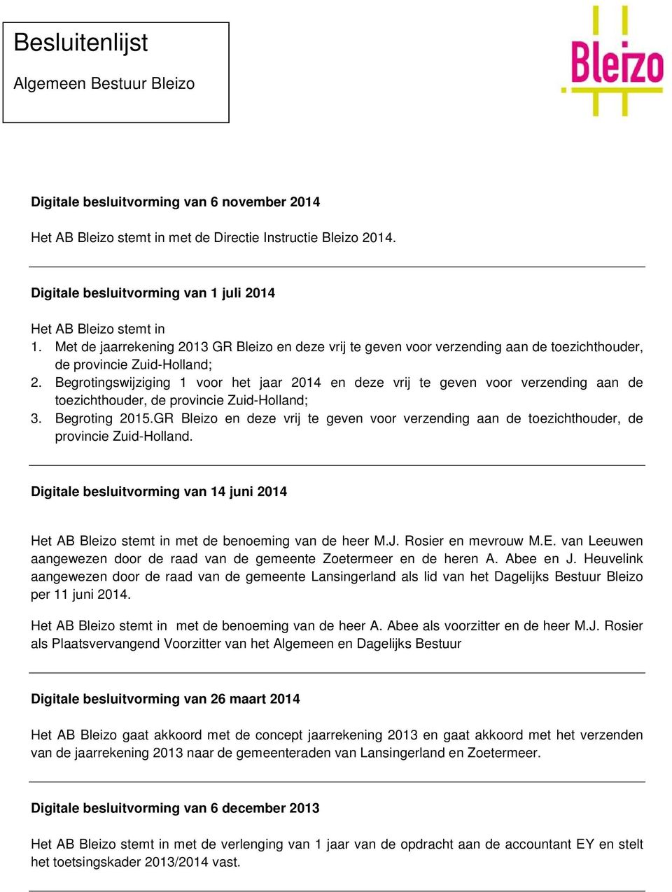 Begrotingswijziging 1 voor het jaar 2014 en deze vrij te geven voor verzending aan de toezichthouder, de provincie Zuid-Holland; 3. Begroting 2015.