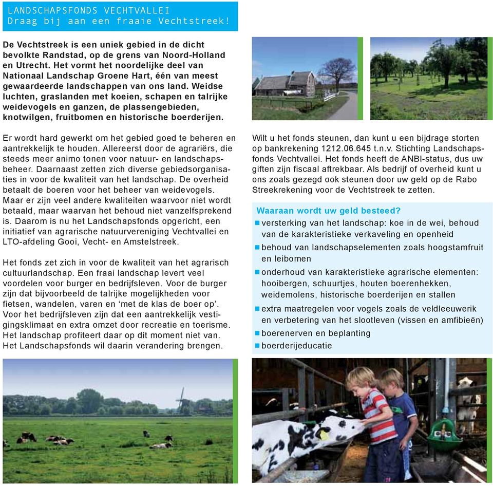 Weidse luchten, graslanden met koeien, schapen en talrijke weidevogels en ganzen, de plassengebieden, knotwilgen, fruitbomen en historische boerderijen.