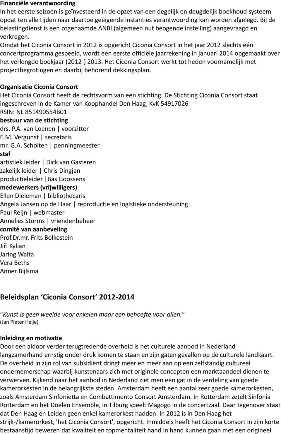 Omdat het Ciconia Consort in 2012 is opgericht Ciconia Consort in het jaar 2012 slechts één concertprogramma gespeeld, wordt een eerste officiële jaarrekening in januari 2014 opgemaakt over het
