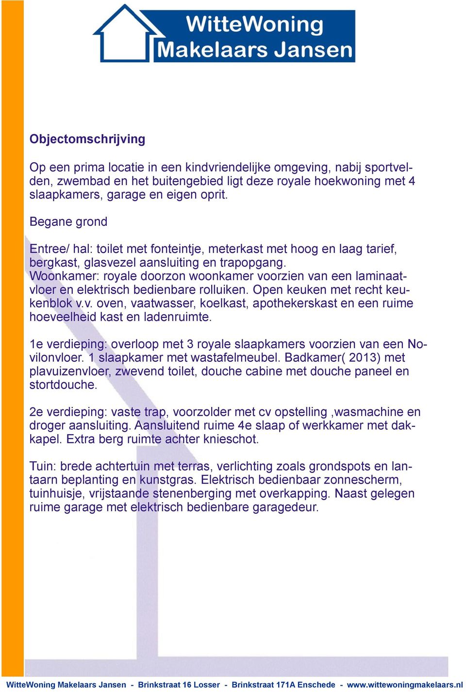 Woonkamer: royale doorzon woonkamer voorzien van een laminaatvloer en elektrisch bedienbare rolluiken. Open keuken met recht keukenblok v.v. oven, vaatwasser, koelkast, apothekerskast en een ruime hoeveelheid kast en ladenruimte.