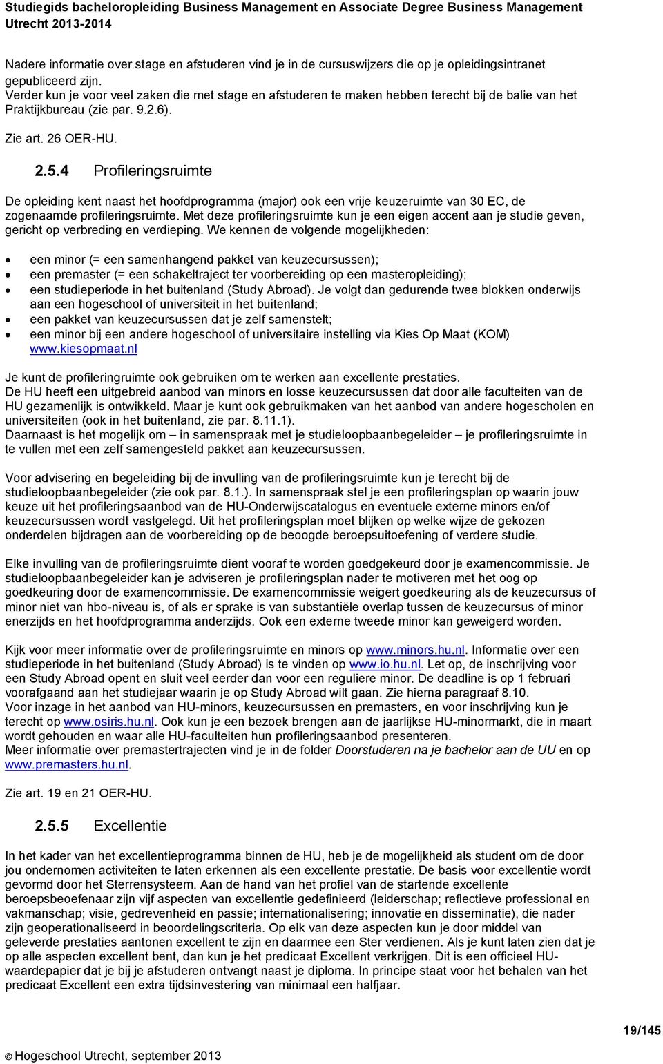 4 Profileringsruimte De opleiding kent naast het hoofdprogramma (major) ook een vrije keuzeruimte van 30 EC, de zogenaamde profileringsruimte.