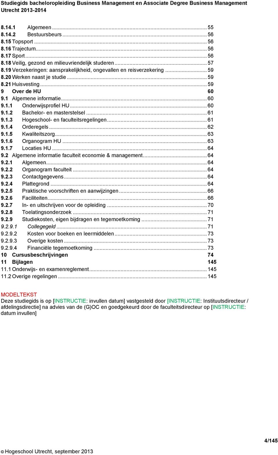 .. 60 9.1.2 Bachelor- en masterstelsel... 61 9.1.3 Hogeschool- en faculteitsregelingen... 61 9.1.4 Orderegels... 62 9.1.5 Kwaliteitszorg... 63 9.1.6 Organogram HU... 63 9.1.7 Locaties HU... 64 9.