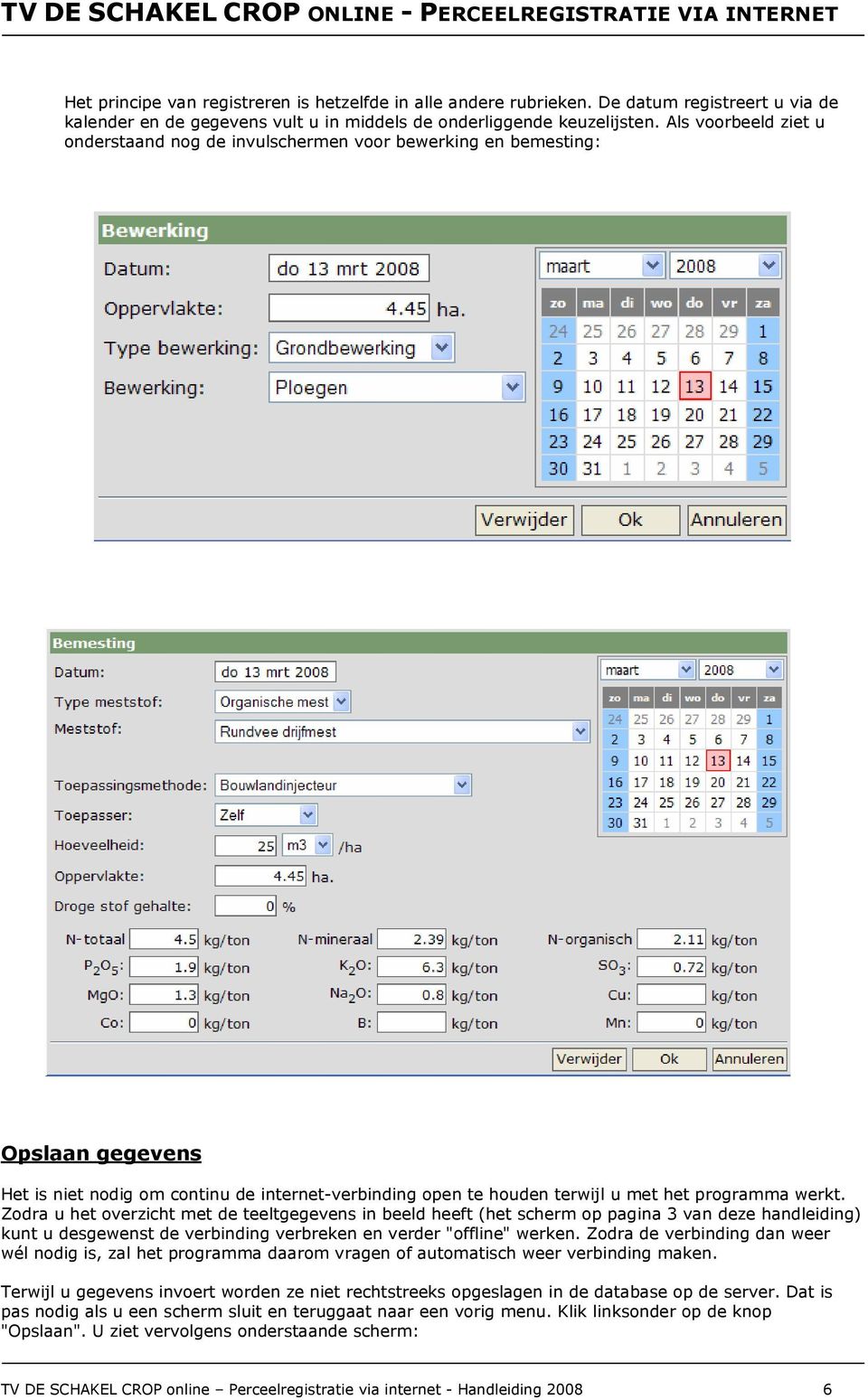 werkt. Zodra u het overzicht met de teeltgegevens in beeld heeft (het scherm op pagina 3 van deze handleiding) kunt u desgewenst de verbinding verbreken en verder "offline" werken.