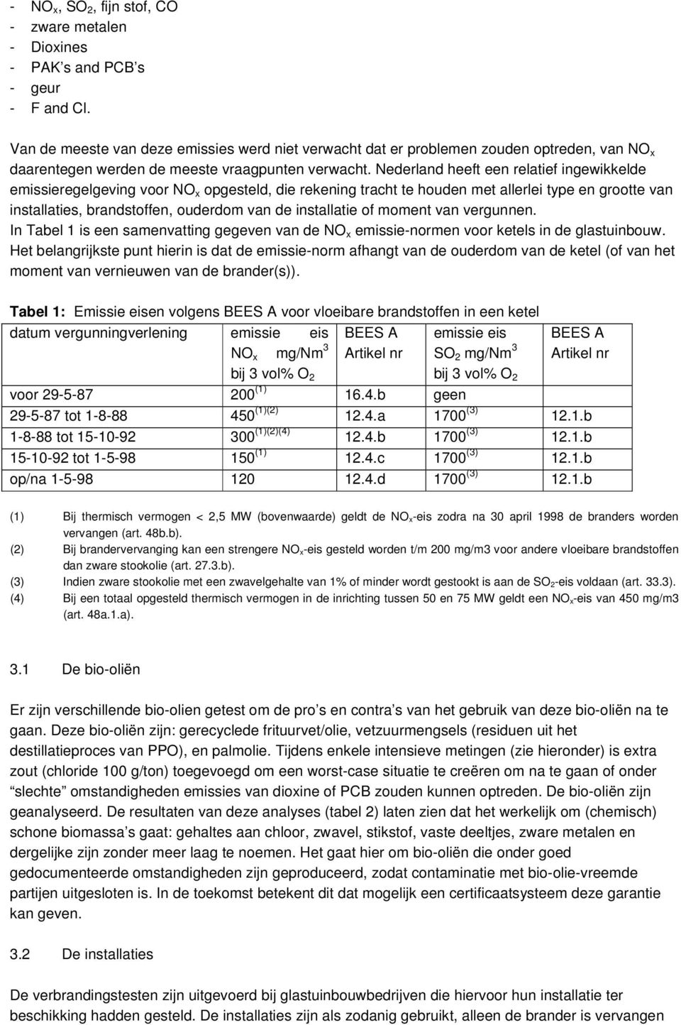 Nederland heeft een relatief ingewikkelde emissieregelgeving voor NO x opgesteld, die rekening tracht te houden met allerlei type en grootte van installaties, brandstoffen, ouderdom van de