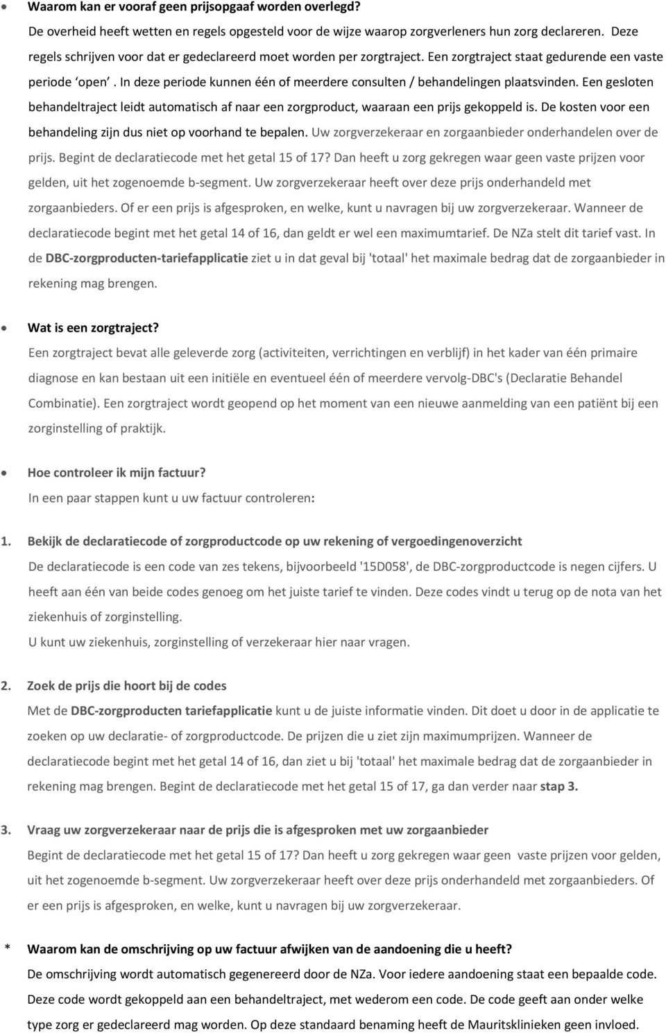 In deze periode kunnen één of meerdere consulten / behandelingen plaatsvinden. Een gesloten behandeltraject leidt automatisch af naar een zorgproduct, waaraan een prijs gekoppeld is.