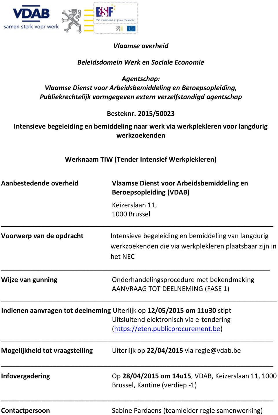 Arbeidsbemiddeling en Beroepsopleiding (VDAB) Keizerslaan 11, 1000 Brussel Voorwerp van de opdracht Intensieve begeleiding en bemiddeling van langdurig werkzoekenden die via werkplekleren plaatsbaar