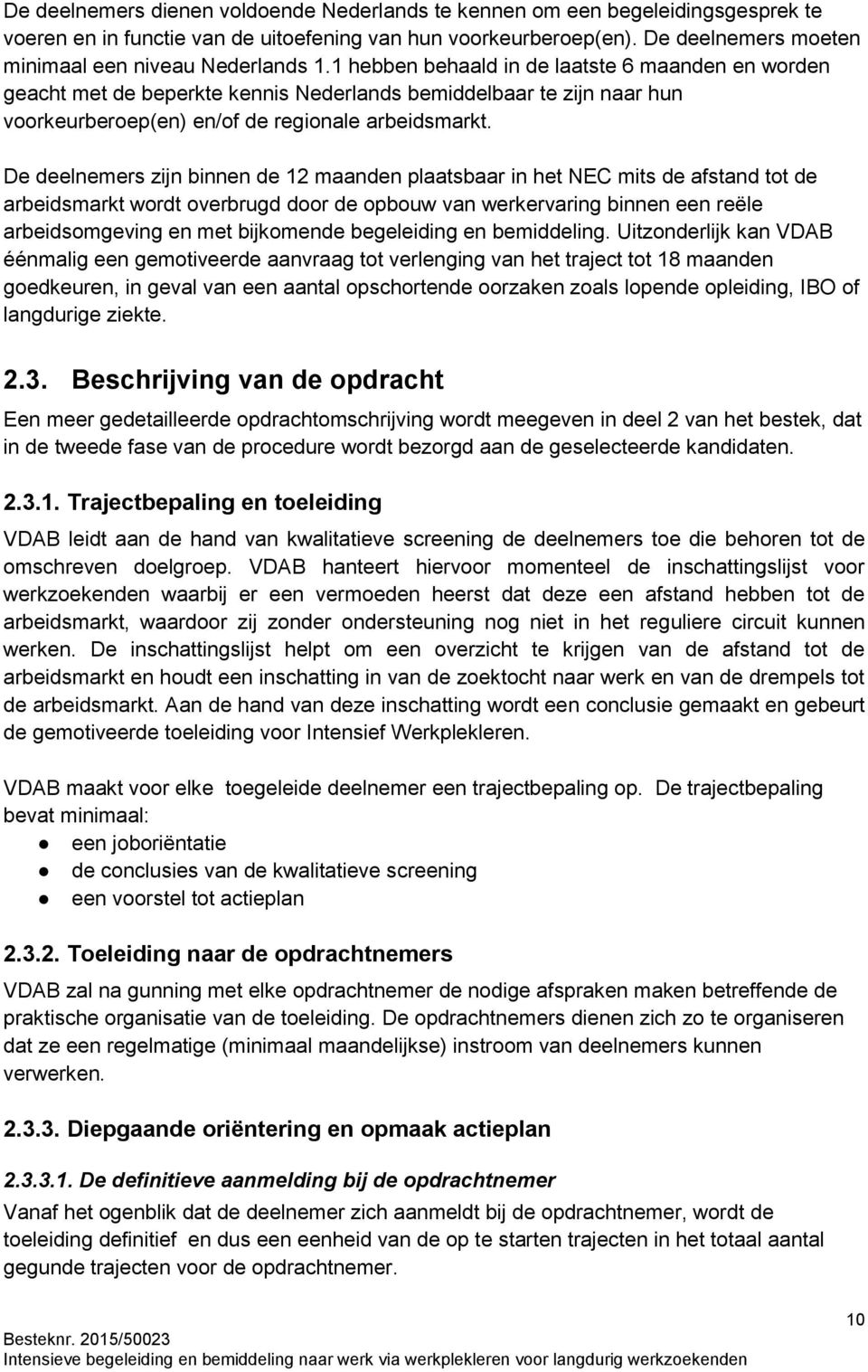 1 hebben behaald in de laatste 6 maanden en worden geacht met de beperkte kennis Nederlands bemiddelbaar te zijn naar hun voorkeurberoep(en) en/of de regionale arbeidsmarkt.