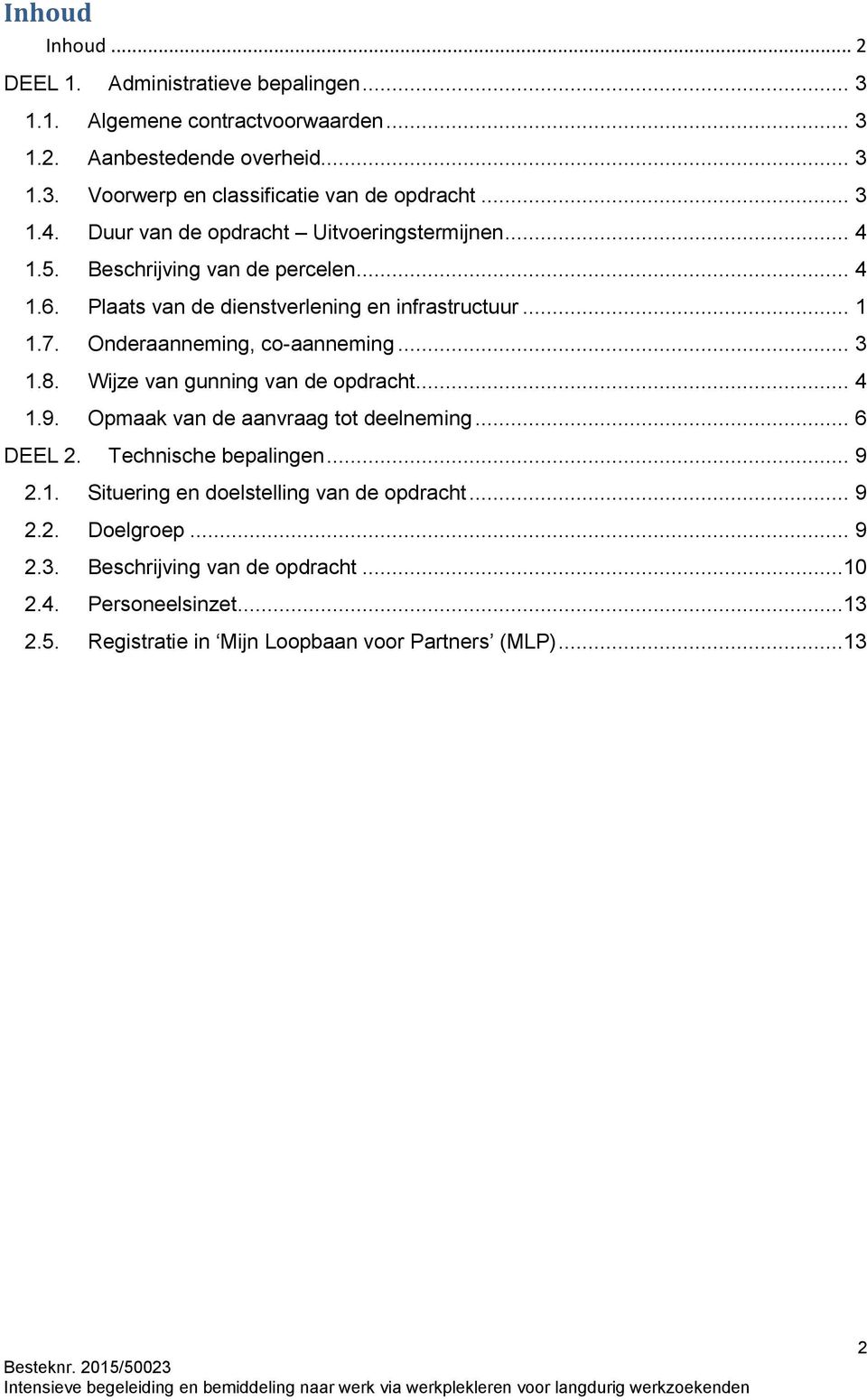 Onderaanneming, co-aanneming... 3 1.8. Wijze van gunning van de opdracht... 4 1.9. Opmaak van de aanvraag tot deelneming... 6 DEEL 2. Technische bepalingen... 9 2.1. Situering en doelstelling van de opdracht.