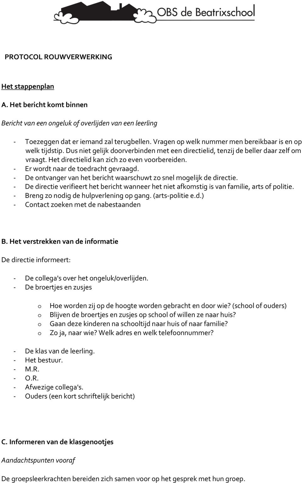 - Er wrdt naar de tedracht gevraagd. - De ntvanger van het bericht waarschuwt z snel mgelijk de directie. - De directie verifieert het bericht wanneer het niet afkmstig is van familie, arts f plitie.