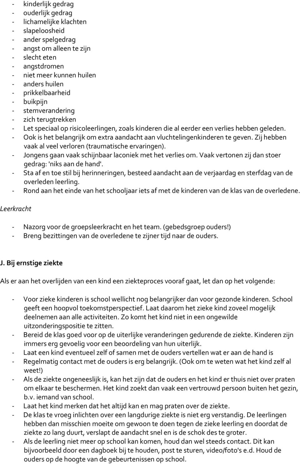 - Ok is het belangrijk m extra aandacht aan vluchtelingenkinderen te geven. Zij hebben vaak al veel verlren (traumatische ervaringen). - Jngens gaan vaak schijnbaar lacniek met het verlies m.