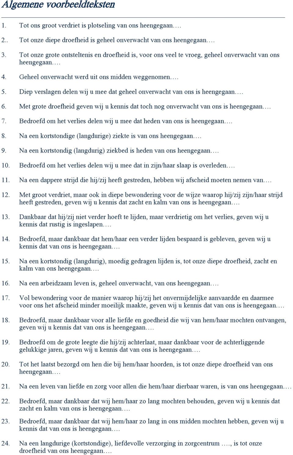 Diep verslagen delen wij u mee dat geheel onverwacht van ons is heengegaan. 6. Met grote droefheid geven wij u kennis dat toch nog onverwacht van ons is heengegaan. 7.