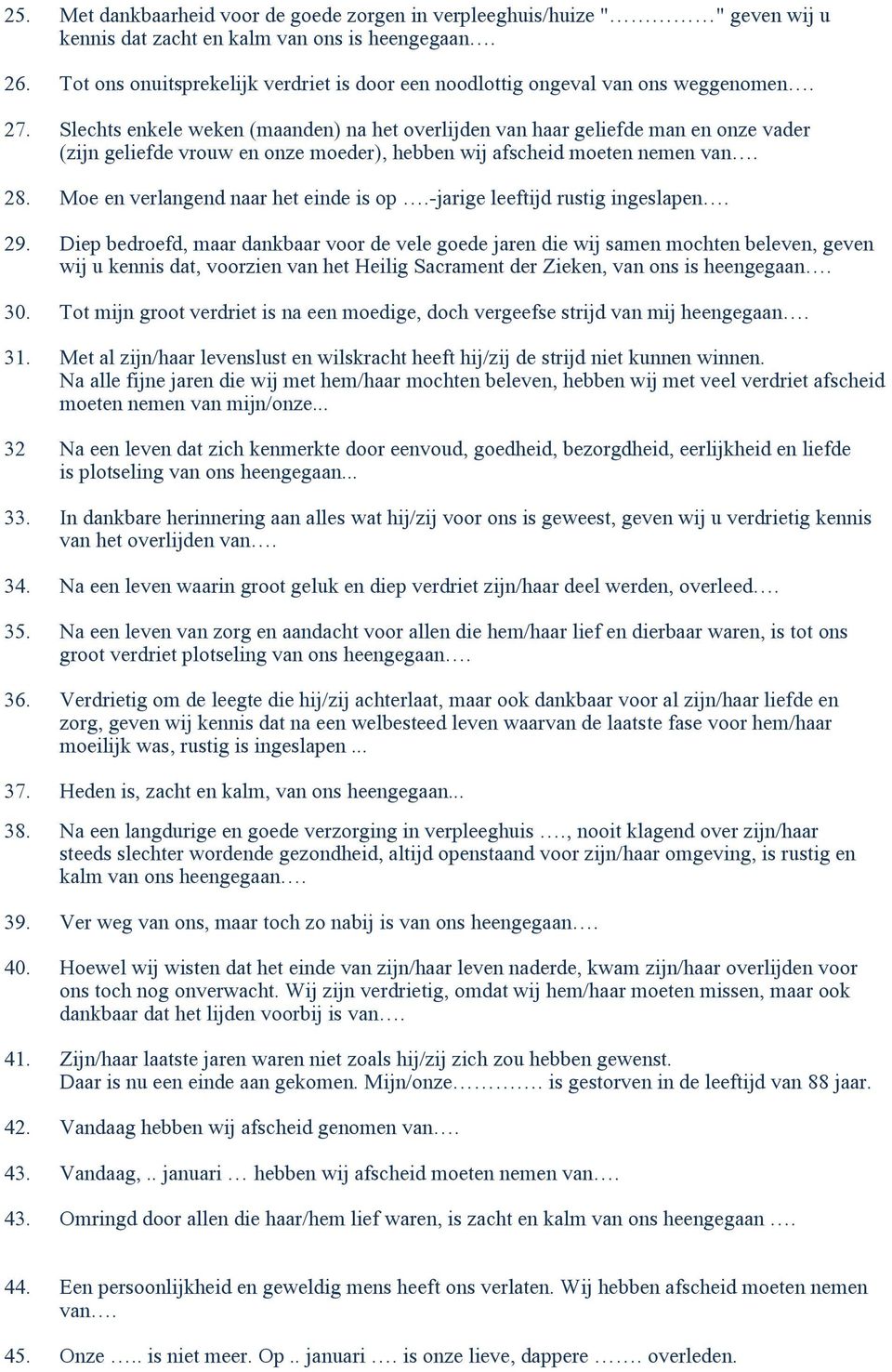 Slechts enkele weken (maanden) na het overlijden van haar geliefde man en onze vader (zijn geliefde vrouw en onze moeder), hebben wij afscheid moeten nemen van. 28.