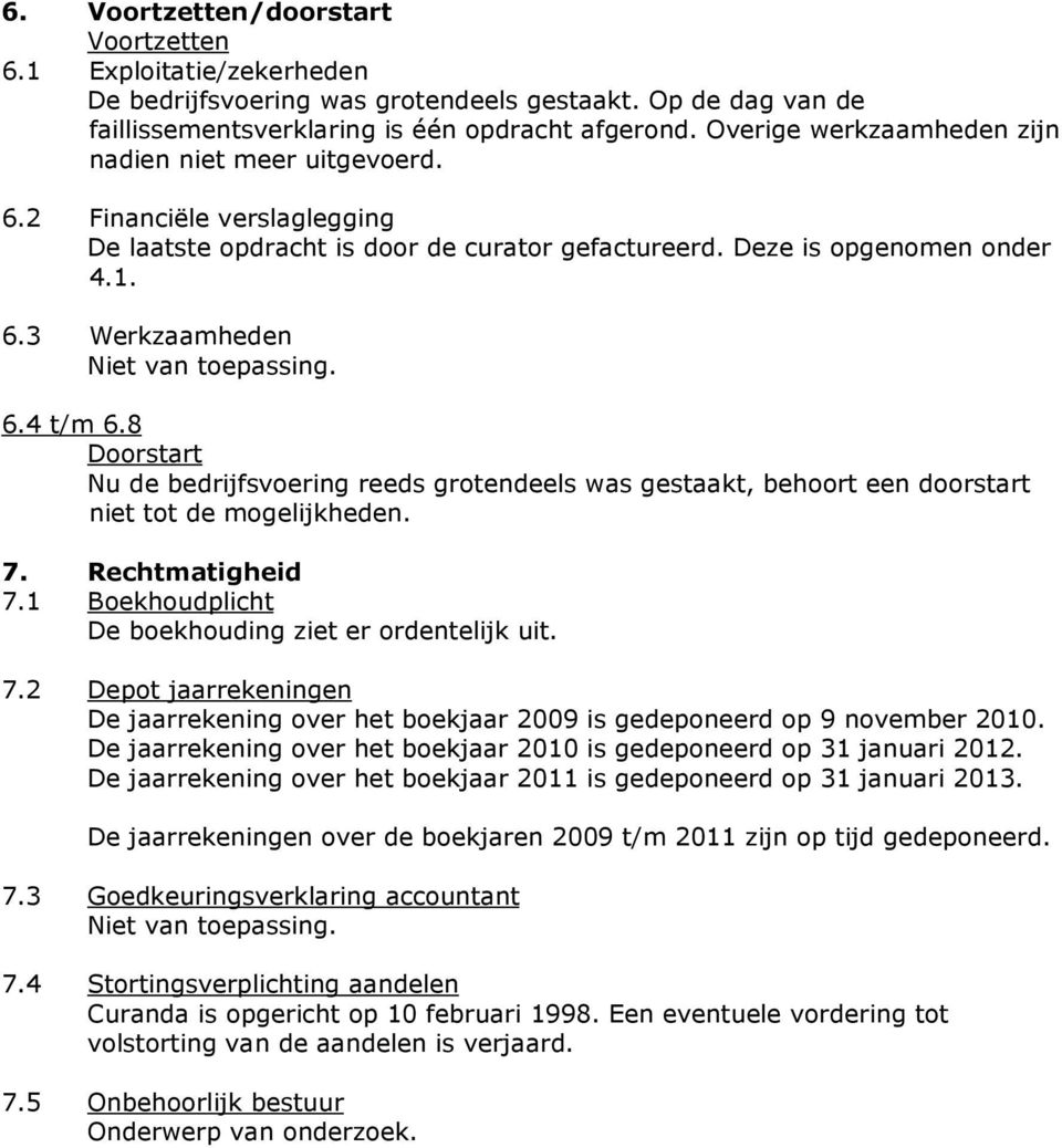 8 Doorstart Nu de bedrijfsvoering reeds grotendeels was gestaakt, behoort een doorstart niet tot de mogelijkheden. 7.