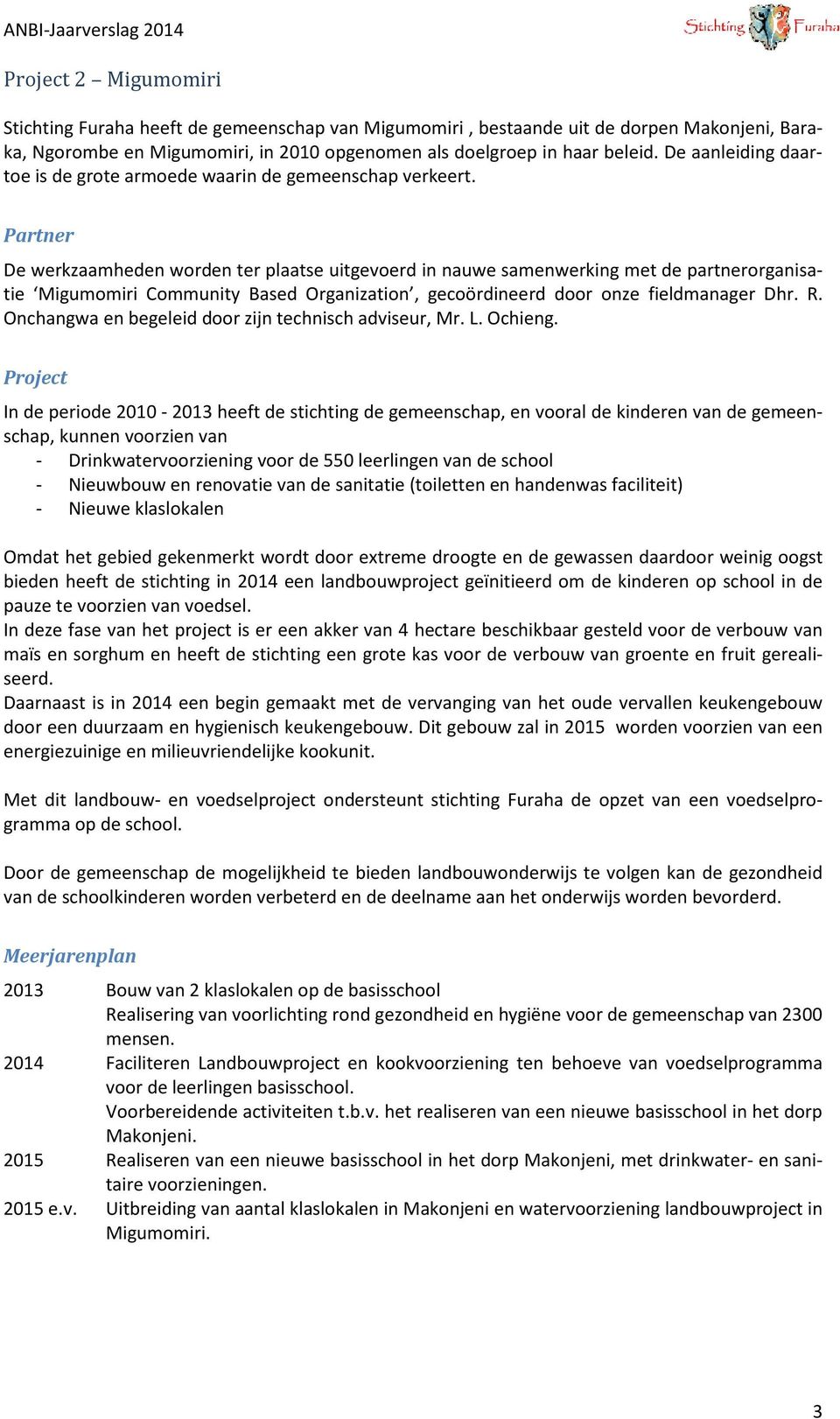 Partner De werkzaamheden worden ter plaatse uitgevoerd in nauwe samenwerking met de partnerorganisatie Migumomiri Community Based Organization, gecoördineerd door onze fieldmanager Dhr. R.