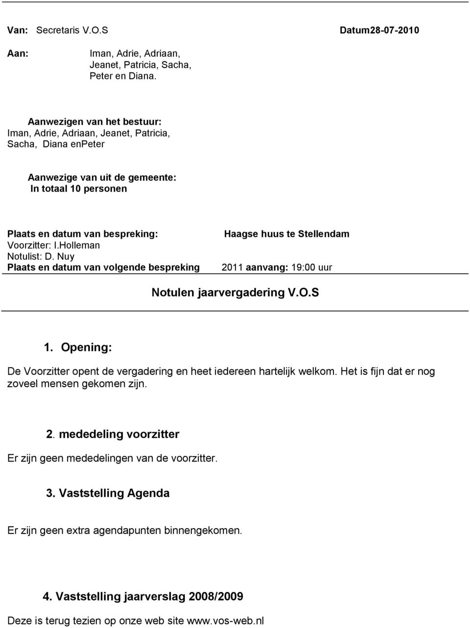 Holleman Notulist: D. Nuy Plaats en datum van volgende bespreking Haagse huus te Stellendam 2011 aanvang: 19:00 uur Notulen jaarvergadering V.O.S 1.