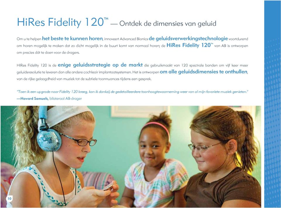 HiRes Fidelity 120 is de enige geluidsstrategie op de markt die gebruikmaakt van 120 spectrale banden om vijf keer meer geluidsresolutie te leveren dan alle andere cochleair implantaatsystemen.