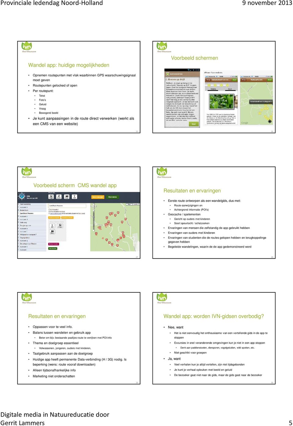 wandelgids, dus met: Route-aanwijzigingen en Achtergrond informatie (POI s) Geocache / spelementen Gericht op ouders met kinderen Soort speurtocht / schatzoeken Ervaringen van mensen die zelfstandig