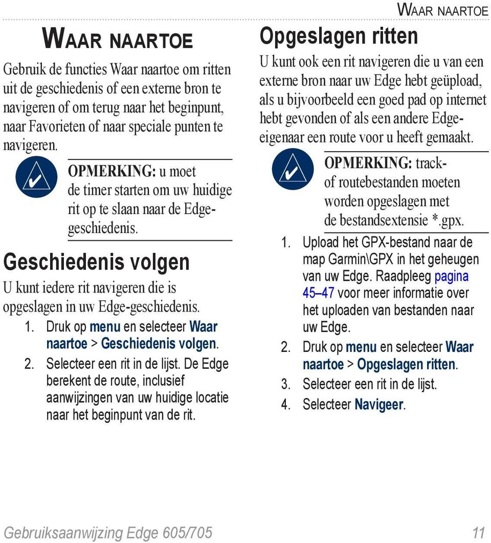 Druk op menu en selecteer Waar naartoe > Geschiedenis volgen. 2. Selecteer een rit in de lijst. De Edge berekent de route, inclusief aanwijzingen van uw huidige locatie naar het beginpunt van de rit.