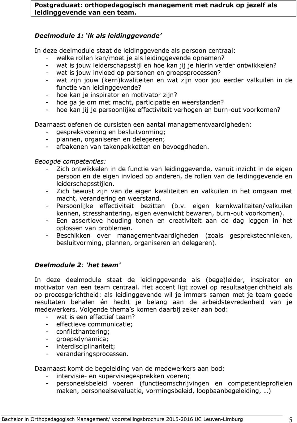 - wat is jouw leiderschapsstijl en hoe kan jij je hierin verder ontwikkelen? - wat is jouw invloed op personen en groepsprocessen?