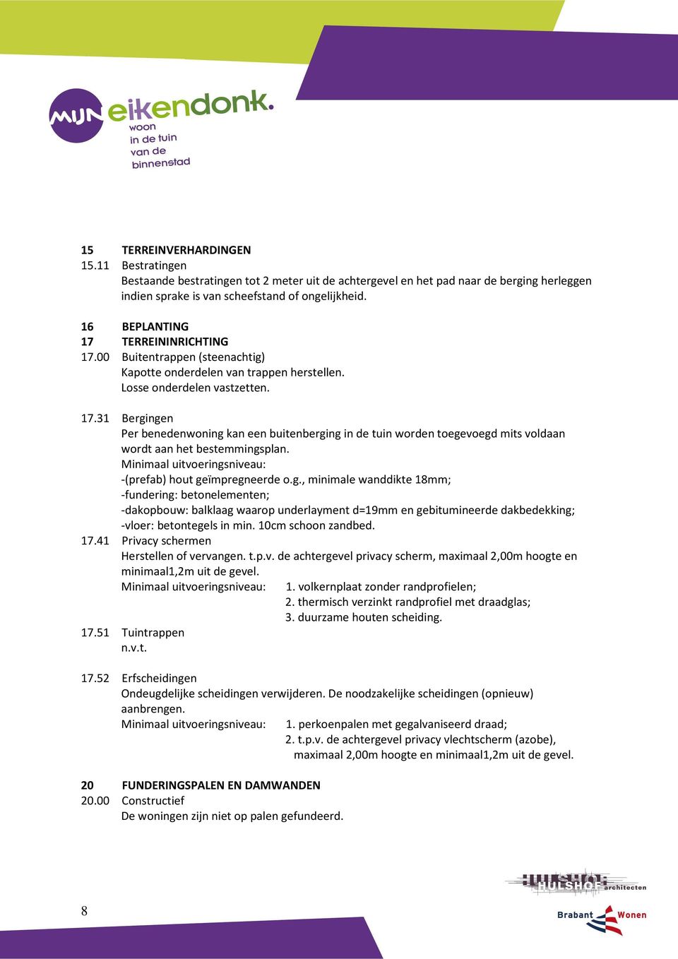 Minimaal uitvoeringsniveau: -(prefab) hout geïmpregneerde o.g., minimale wanddikte 18mm; -fundering: betonelementen; -dakopbouw: balklaag waarop underlayment d=19mm en gebitumineerde dakbedekking; -vloer: betontegels in min.