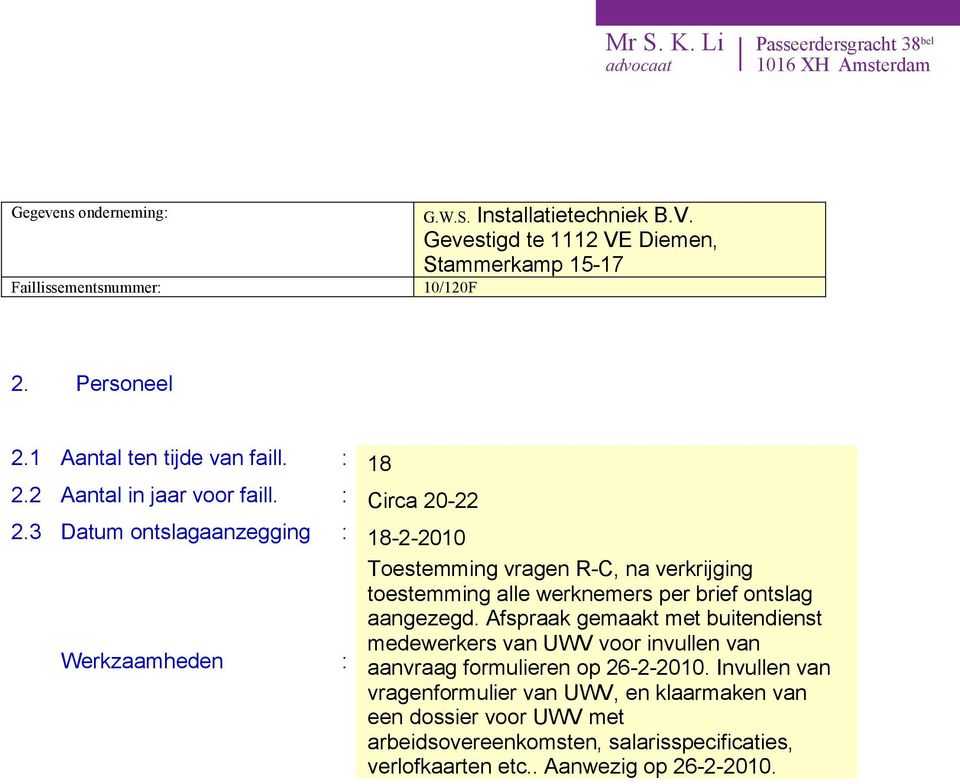 aangezegd. Afspraak gemaakt met buitendienst medewerkers van UWV voor invullen van aanvraag formulieren op 26-2-2010.