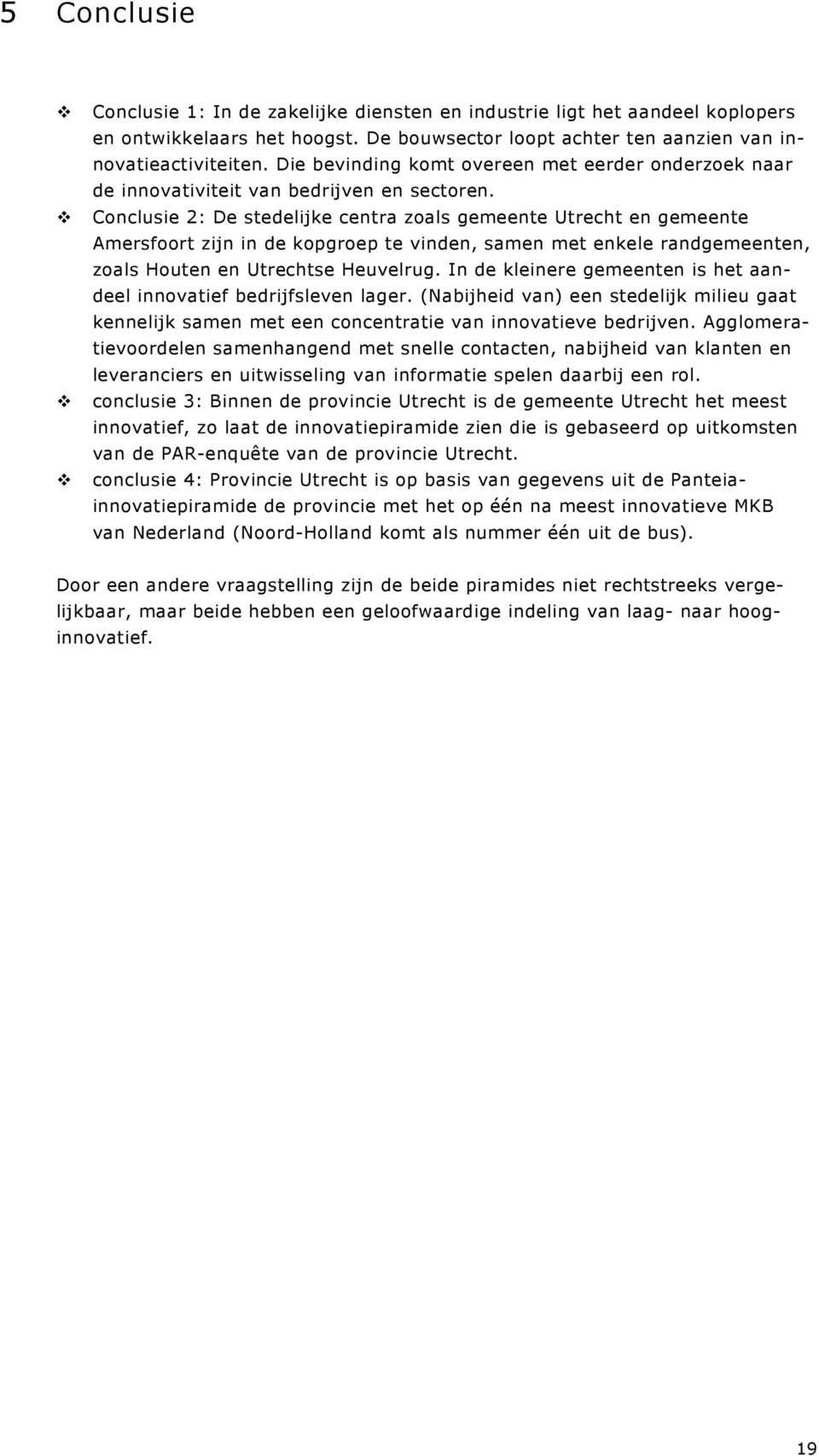 Conclusie 2: De stedelijke centra zoals gemeente Utrecht en gemeente Amersfoort zijn in de kopgroep te vinden, samen met enkele randgemeenten, zoals Houten en Utrechtse Heuvelrug.