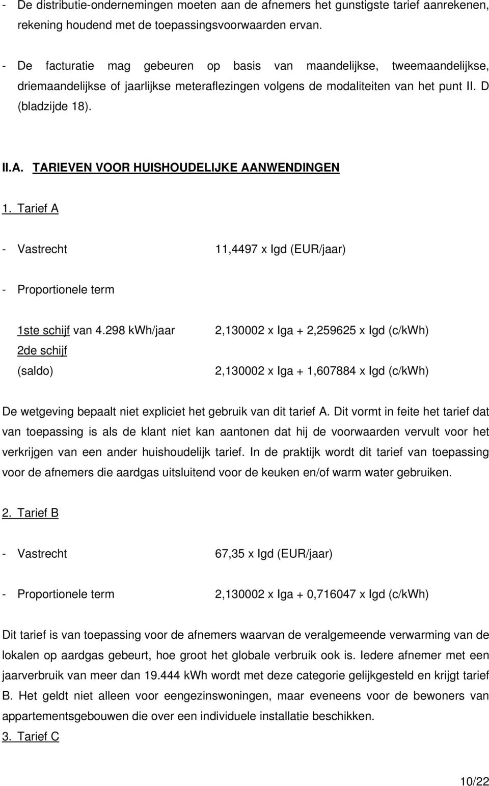 TARIEVEN VOOR HUISHOUDELIJKE AANWENDINGEN 1. Tarief A - Vastrecht 11,4497 x Igd (EUR/jaar) - Proportionele term 1ste schijf van 4.