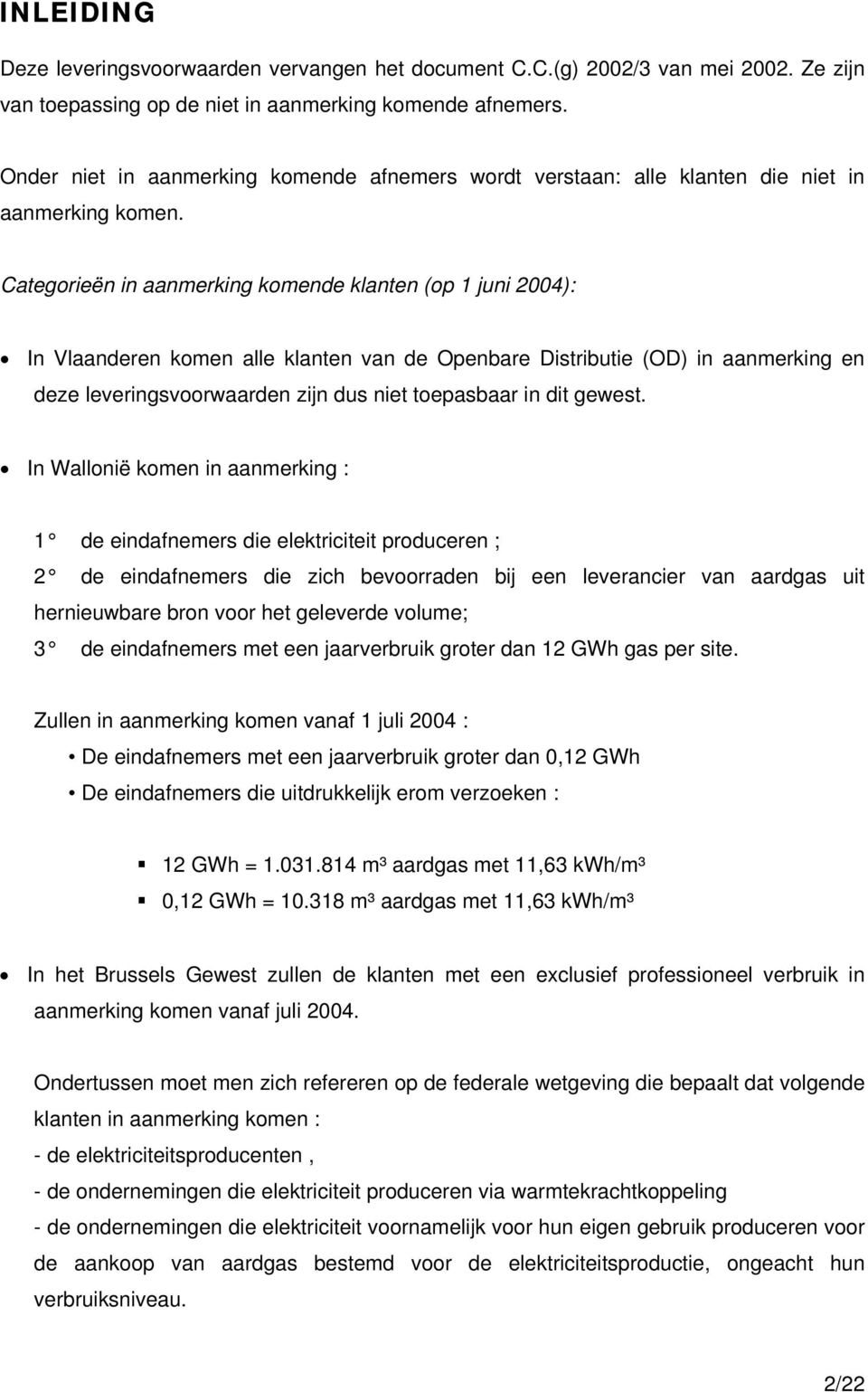Categorieën in aanmerking komende klanten (op 1 juni 2004): In Vlaanderen komen alle klanten van de Openbare Distributie (OD) in aanmerking en deze leveringsvoorwaarden zijn dus niet toepasbaar in