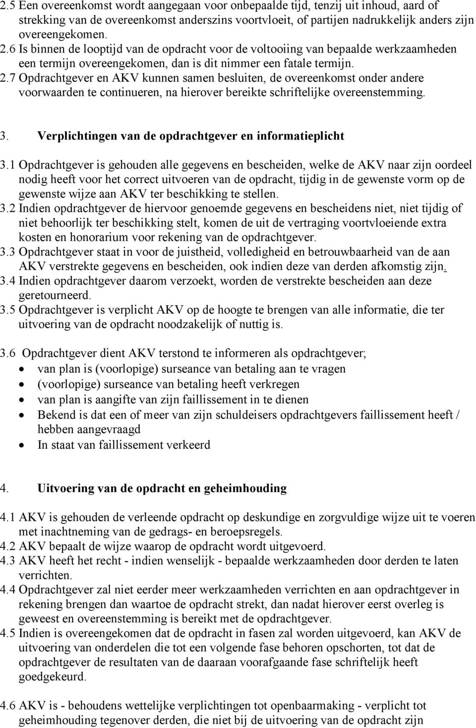 7 Opdrachtgever en AKV kunnen samen besluiten, de overeenkomst onder andere voorwaarden te continueren, na hierover bereikte schriftelijke overeenstemming. 3.