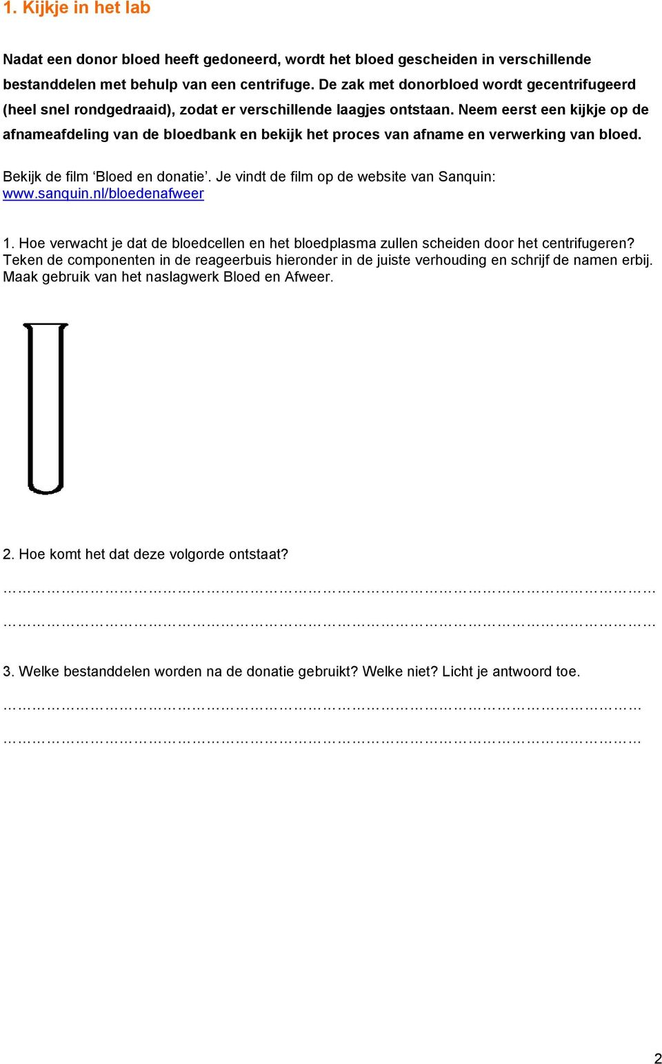 Neem eerst een kijkje op de afnameafdeling van de bloedbank en bekijk het proces van afname en verwerking van bloed. Bekijk de film Bloed en donatie. Je vindt de film op de website van Sanquin: www.