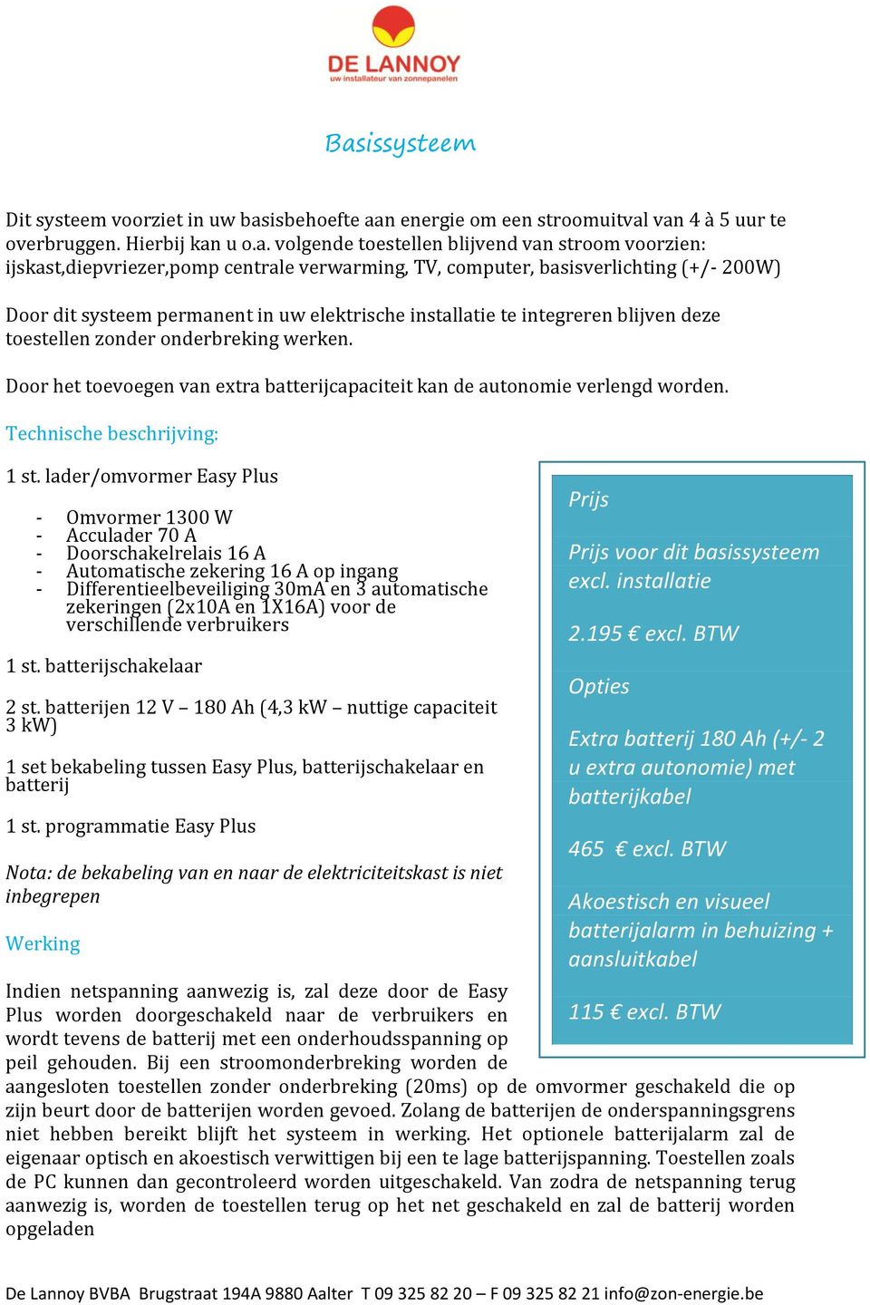 onderbreking werken. Door het toevoegen van extra batterijcapaciteit kan de autonomie verlengd worden. Technische beschrijving: 1 st.