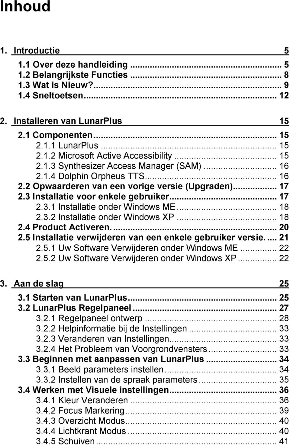 3 Installatie voor enkele gebruiker...17 2.3.1 Installatie onder Windows ME...18 2.3.2 Installatie onder Windows XP...18 2.4 Product Activeren...20 2.