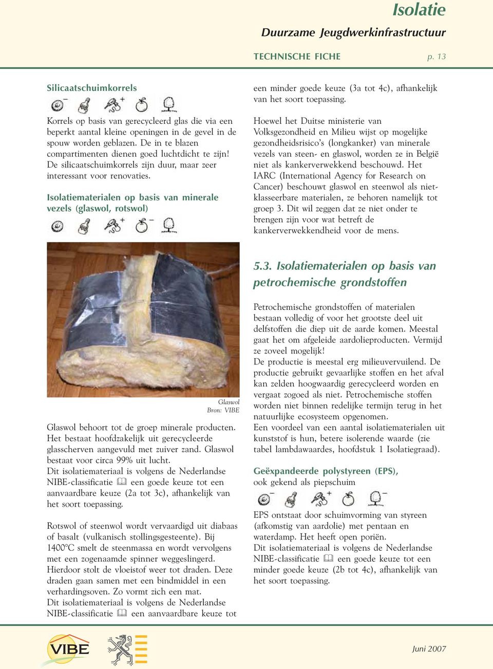Isolatiematerialen op basis van minerale vezels (glaswol, rotswol) een minder goede keuze (3a tot 4c), afhankelijk van het soort toepassing.