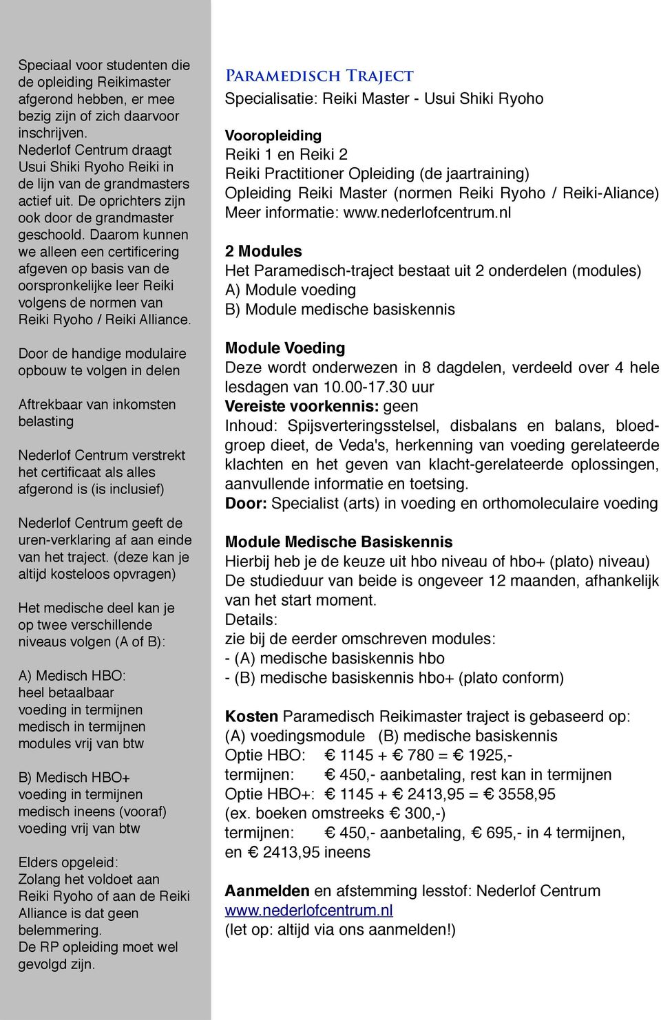 Daarom kunnen we alleen een certificering afgeven op basis van de oorspronkelijke leer Reiki volgens de normen van Reiki Ryoho / Reiki Alliance.