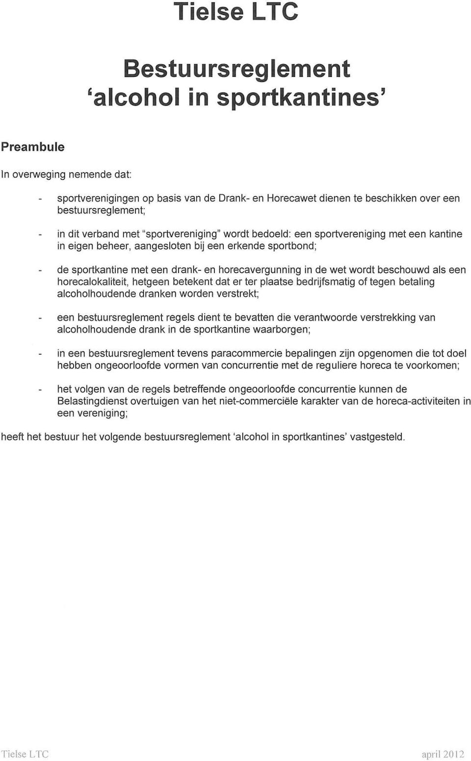 beschouwd als een horecalokaliteit, hetgeen betekent dat er ter plaatse bedrijfsmatig of tegen betaling alcoholhoudende dranken worden verstrekt; een bestuursreglement regels dient te bevatten die