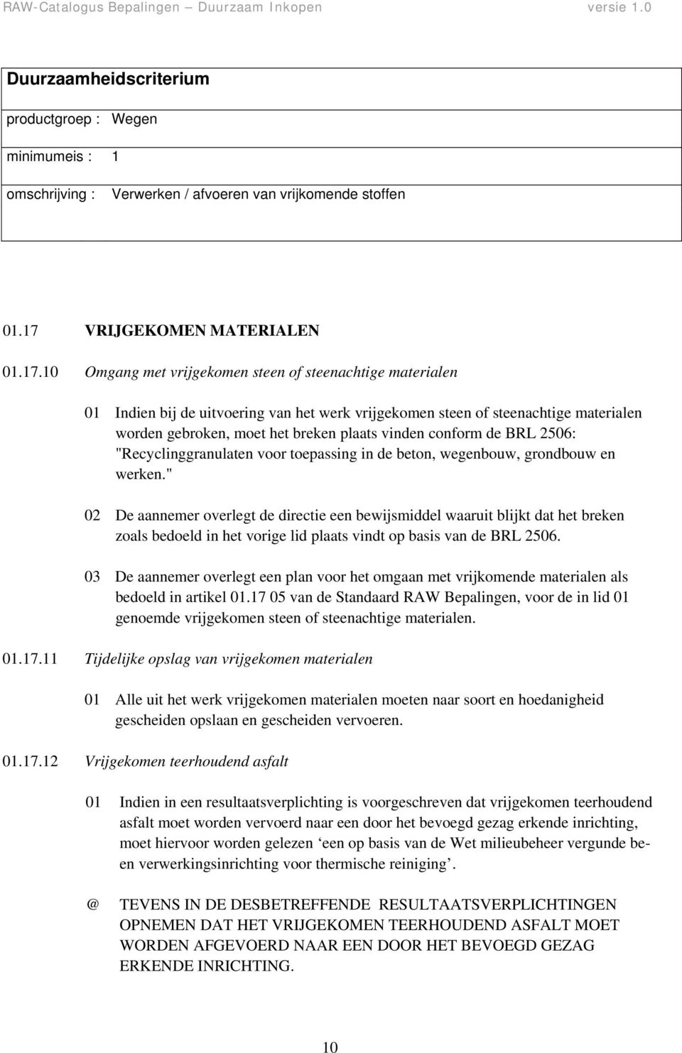 10 Omgang met vrijgekomen steen of steenachtige materialen 01 Indien bij de uitvoering van het werk vrijgekomen steen of steenachtige materialen worden gebroken, moet het breken plaats vinden conform