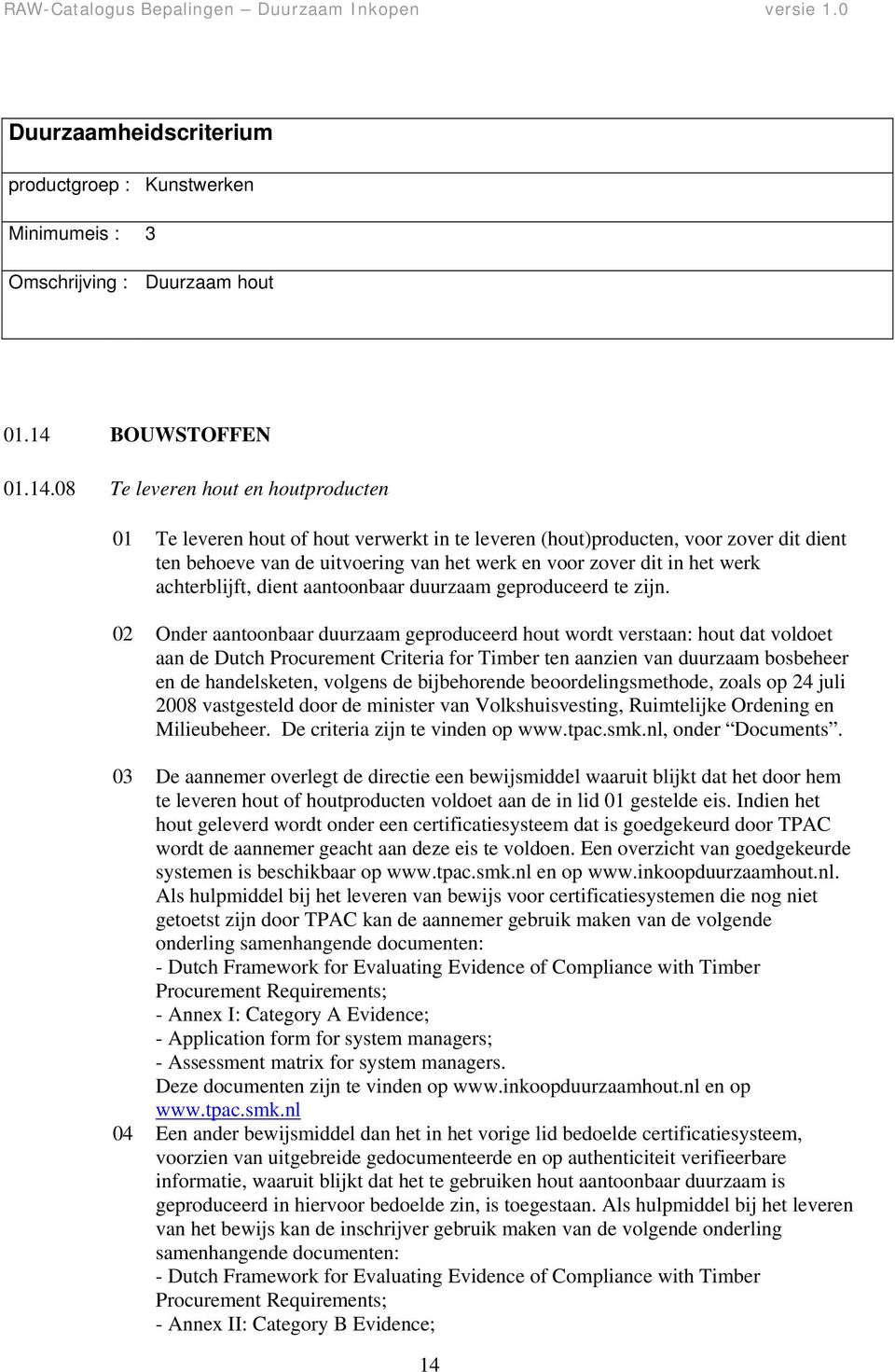 08 Te leveren hout en houtproducten 01 Te leveren hout of hout verwerkt in te leveren (hout)producten, voor zover dit dient ten behoeve van de uitvoering van het werk en voor zover dit in het werk