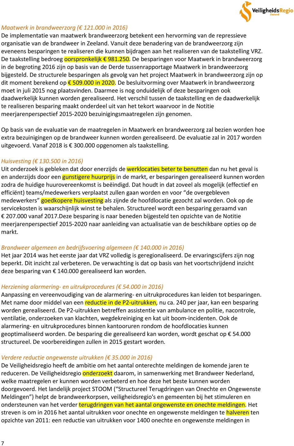 De besparingen voor Maatwerk in brandweerzorg in de begroting 2016 zijn op basis van de Derde tussenrapportage Maatwerk in brandweerzorg bijgesteld.