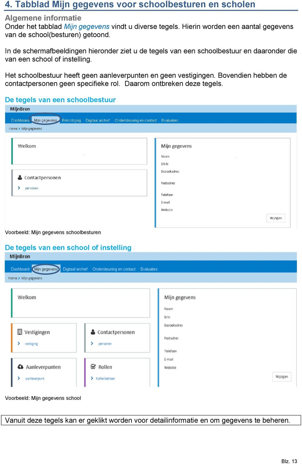 In de schermafbeeldingen hieronder ziet u de tegels van een schoolbestuur en daaronder die van een school of instelling.