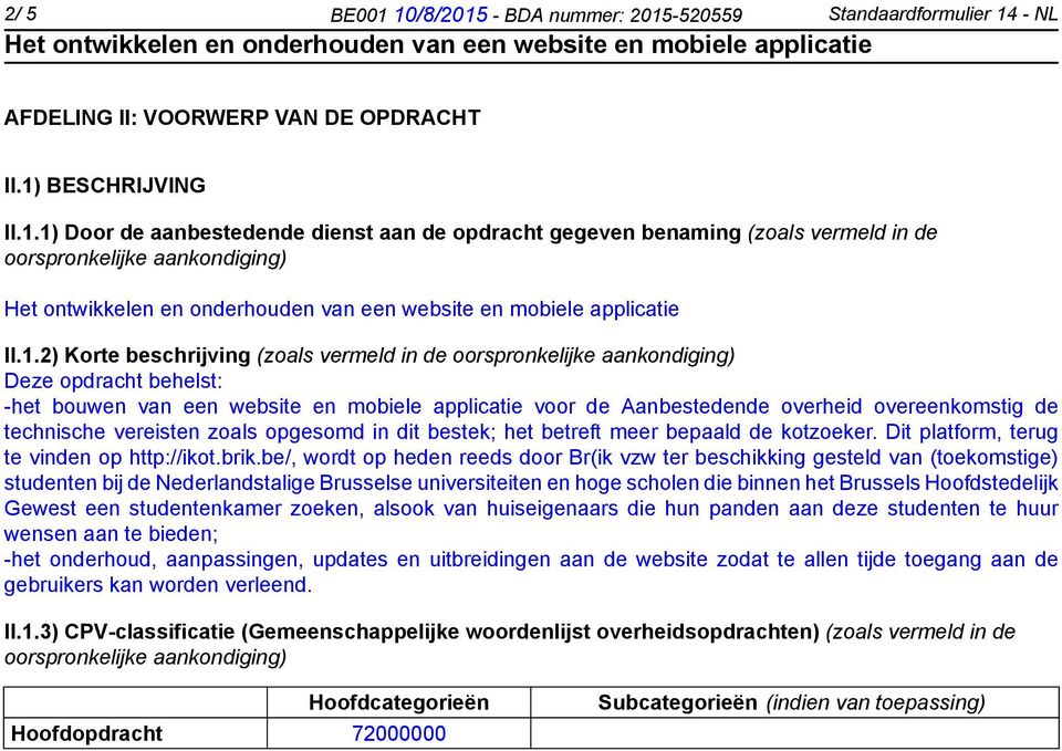 technische vereisten zoals opgesomd in dit bestek; het betreft meer bepaald de kotzoeker. Dit platform, terug te vinden op http://ikot.brik.