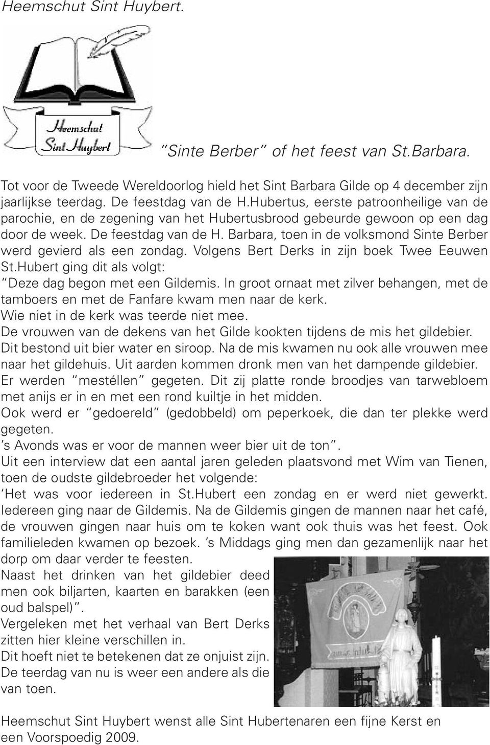 Barbara, toen in de volksmond Sinte Berber werd gevierd als een zondag. Volgens Bert Derks in zijn boek Twee Eeuwen St.Hubert ging dit als volgt: Deze dag begon met een Gildemis.