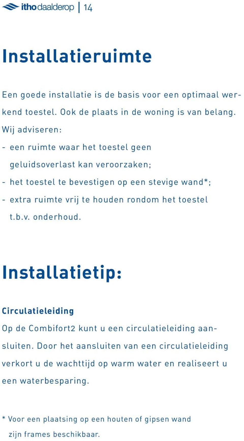 te houden rondom het toestel t.b.v. onderhoud. Installatietip: Circulatieleiding Op de Combifort2 kunt u een circulatieleiding aansluiten.