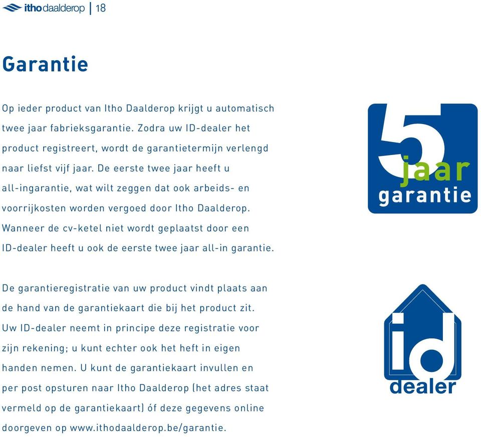 Wanneer de cv-ketel niet wordt geplaatst door een ID-dealer heeft u ook de eerste twee jaar all-in garantie.