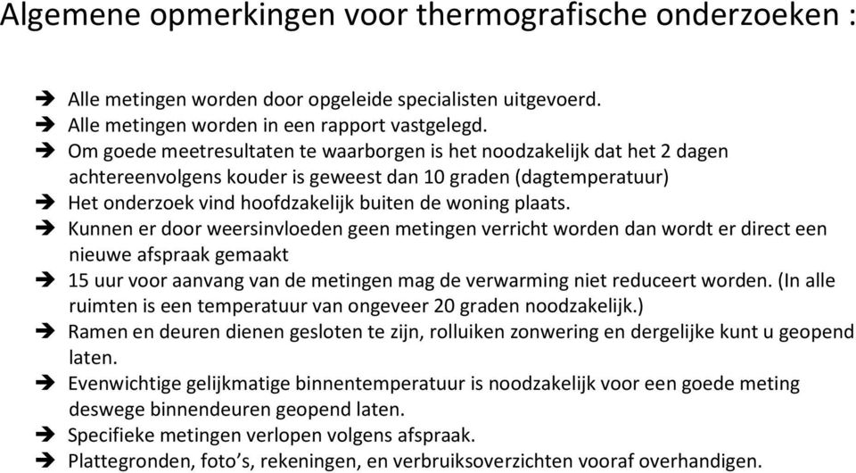 Kunnen er door weersinvloeden geen metingen verricht worden dan wordt er direct een nieuwe afspraak gemaakt 15 uur voor aanvang van de metingen mag de verwarming niet reduceert worden.