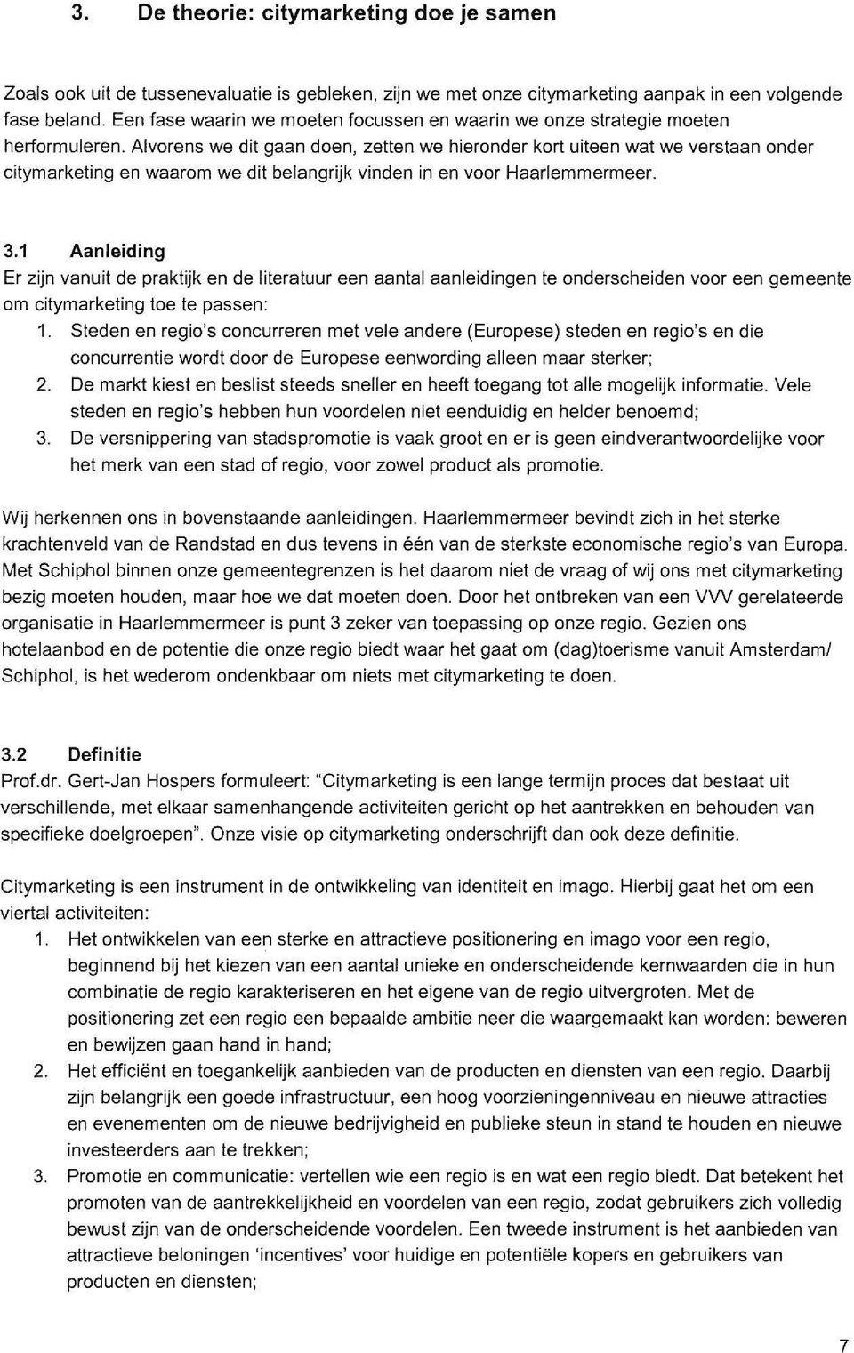 Alvorens we dit gaan doen, zetten we hieronder kort uiteen wat we verstaan onder citymarketing en waarom we dit belangrijk vinden in en voor Haarlemmermeer. 3.