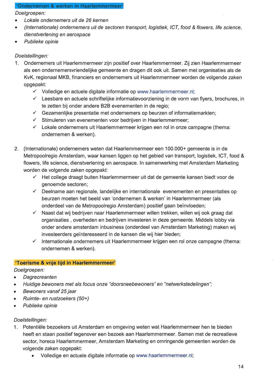 Samen met organisaties als de KvK, regionaal MK8, financiers en ondernemers uit Haarlemmermeer worden de volgende zaken opgepakt:./ Volledige en actuele digitale informatie op www.haarlemmermeer.nl;.